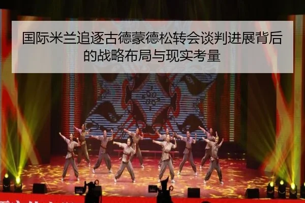 国际米兰追逐古德蒙德松转会谈判进展背后的战略布局与现实考量