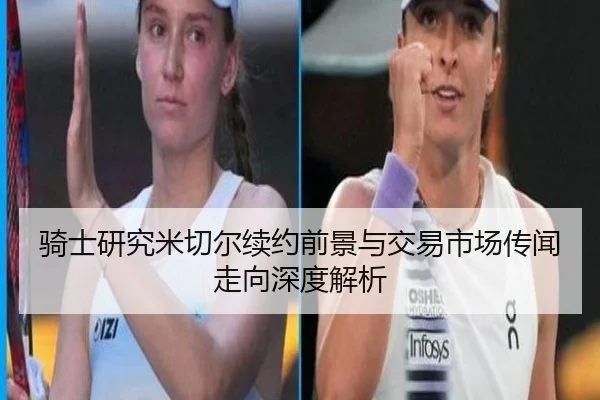 骑士研究米切尔续约前景与交易市场传闻走向深度解析